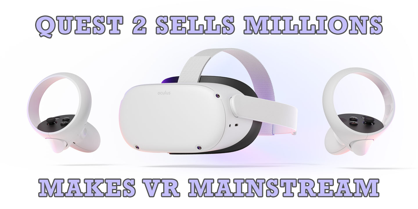 Quest 2 Sells Millions, Makes VR Mainstream - Virtual Reality (VR) News