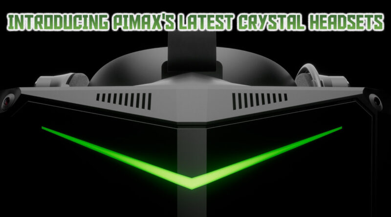 Introducing Pimax S Latest Crystal Headsets Virtual Reality Vr News